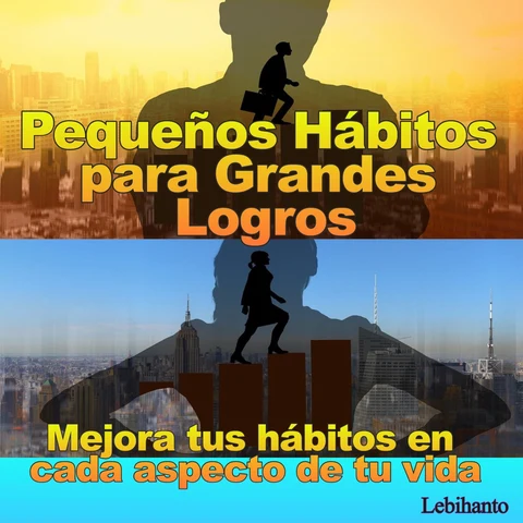 Portada de Pequeños Hábitos para Grandes Logros: Mejora tus hábitos en cada aspecto de tu vida