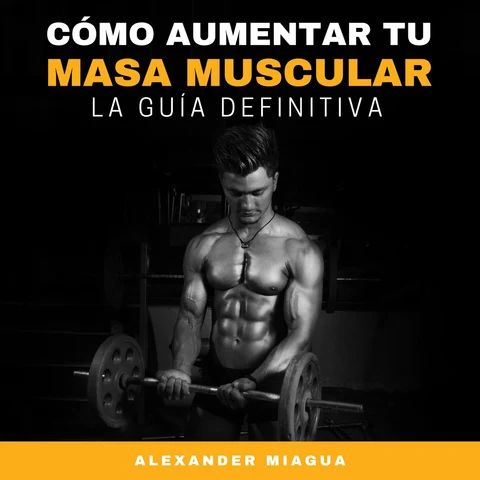 Portada de Cómo aumentar tu masa muscular: La guía definitiva
