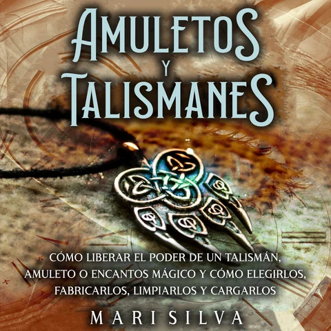 Portada de Amuletos y Talismanes: Cómo liberar el poder de un talismán, amuleto o encantos mágico y cómo elegirlos, fabricarlos, limpiarlos y cargarlos