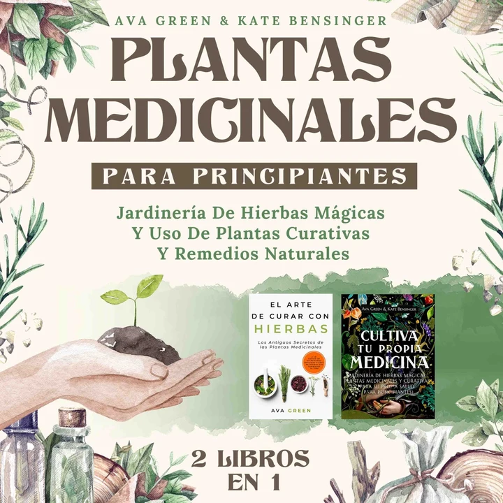 Portada de Plantas Medicinales Para Principiantes: Jardinería De Hierbas Mágicas Y Uso De Plantas Curativas Y Remedios Naturales (2 Libros en 1), de Ava Green, Kate Bensinger