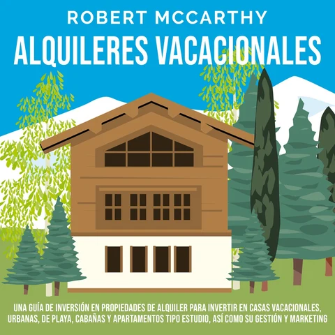 Portada de Alquileres vacacionales: Una guía de inversión en propiedades de alquiler para invertir en casas vacacionales, urbanas, de playa, cabañas y apartamentos tipo estudio, así como su gestión y marketing