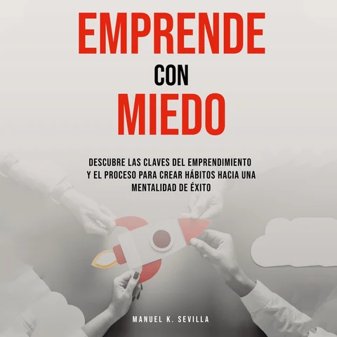 Portada de Emprende Con Miedo. Descubre Las Claves Del Emprendimiento y El Proceso Para Crear Hábitos Hacia Una Mentalidad de Éxito