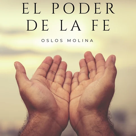 Portada de El poder de la Fe: ¿Como se manifiesta el Fe en nuestras vidas?