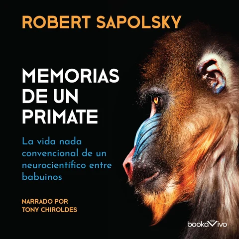 Portada de Memorias de un primate : La vida nada convencional de un neurocientifico entre babuinos (A Neuroscientists Unconventional Life Among the Baboons)