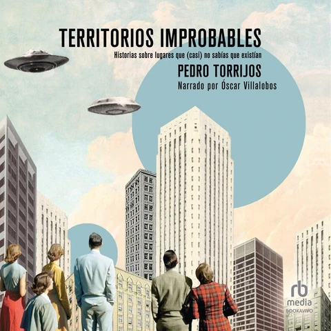 Portada de Territorios improbables : Historias sobre lugares que (casi) no sabías que existían (Stories about places that you (almost) didn't know existed)