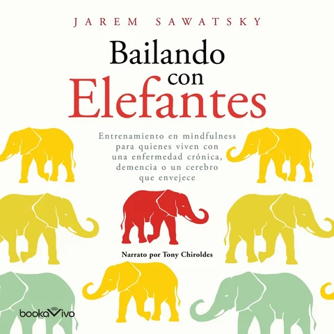 Portada de Bailando con elefantes : Entrenamiento en mindfulness para quines viven una enfermedad cronica, demencia, oun cerebro que envejece (Mindfulness training for those living with dementia, chronic illness or an aging brain)