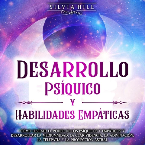 Portada de Desarrollo Psíquico y Habilidades Empáticas: Cómo liberar el poder de los psíquicos y empáticos y desarrollar la mediumnidad, la clarividencia, la adivinación, la telepatía y la proyección astral