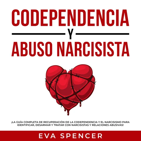 Portada de Codependencia y Abuso Narcisista: ¡La guía completa de recuperación de la codependencia y el narcisismo para identificar, desarmar y tratar con narcisistas y relaciones abusivas!