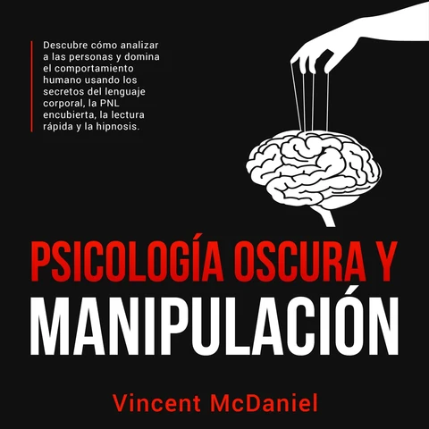 Portada de Psicología Oscura y Manipulación: Descubre cómo analizar a las personas y domina el comportamiento humano usando los secretos del lenguaje corporal, la PNL encubierta, la lectura rápida y la hipnosis.