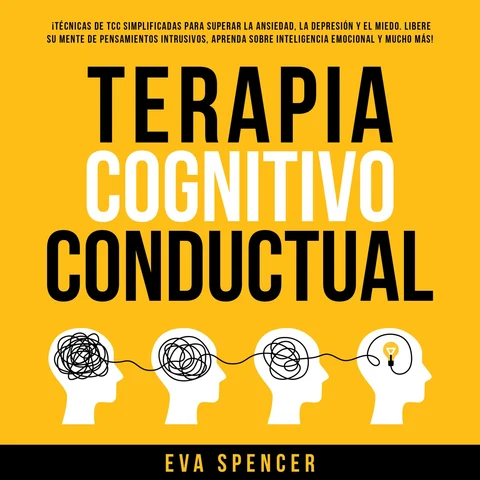 Portada de Terapia Cognitivo Conductual: ¡Técnicas de TCC simplificadas para superar la ansiedad, la depresión y el miedo. Libere su mente de pensamientos intrusivos, aprenda sobre inteligencia emocional y mucho más!