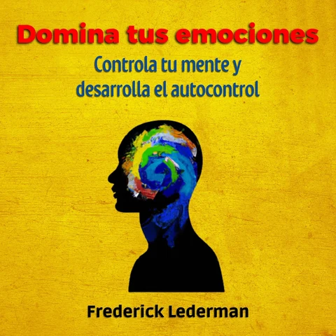 Portada de Domina tus Emociones, Controla tu Mente Y Desarrolla el autocontrol