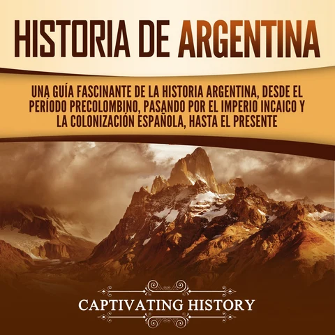 Portada de Historia de Argentina: Una guía fascinante de la historia argentina, desde el período precolombino, pasando por el imperio incaico y la colonización española, hasta el presente