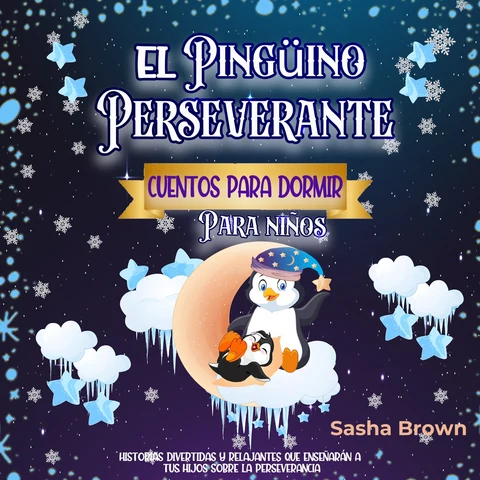 Portada de El Pingüino Perseverante: Cuentos para dormir para niños: Historias divertidas y relajantes que enseñarán a tus hijos sobre la perseverancia