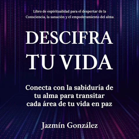 Portada de Descifra tu vida (Libro de espiritualidad para el despertar de la Consciencia, la sanación y el empoderamiento del alma): Conecta con la sabiduría de tu alma para transitar cada área de tu vida en paz.