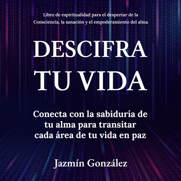 Portada de Descifra tu vida (Libro de espiritualidad para el despertar de la Consciencia, la sanación y el empoderamiento del alma): Conecta con la sabiduría de tu alma para transitar cada área de tu vida en paz., de Jazmin Gonzalez