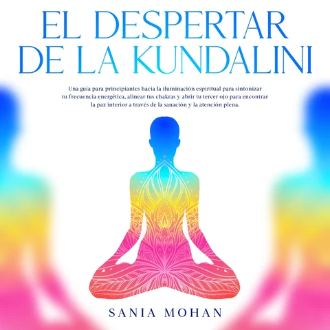 Portada de El despertar de la Kundalini: Una guía para principiantes hacia la iluminación espiritual para sintonizar tu frecuencia energética, alinear tus chakras y abrir tu tercer ojo para encontrar la paz interior a través de la sanación y la atención plena.