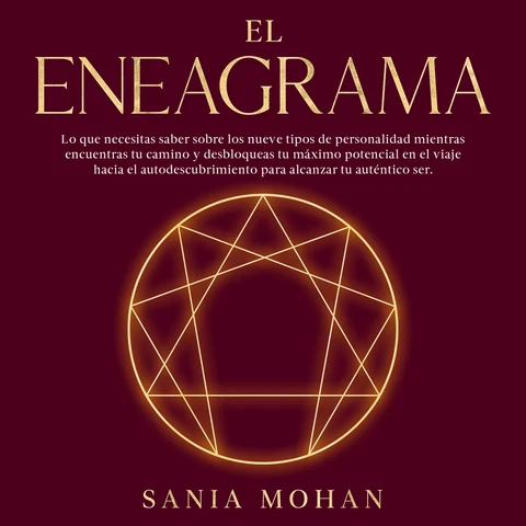 Portada de El Eneagrama: Lo que necesitas saber sobre los nueve tipos de personalidad mientras encuentras tu camino y desbloqueas tu máximo potencial en el viaje hacia el autodescubrimiento para alcanzar tu auténtico ser.