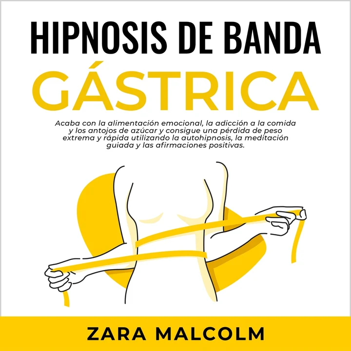 Portada de Hipnosis De Banda Gástrica: Acaba con la alimentación emocional, la adicción a la comida y los antojos de azúcar y consigue una pérdida de peso extrema y rápida utilizando la autohipnosis, la meditación guiada y las afirmaciones positivas., de Zara Malcolm