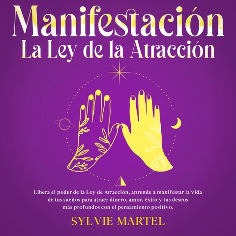 Portada de Manifestación La Ley de la Atracción: Libera el poder de la Ley de Atracción, aprende a manifestar la vida de tus sueños para atraer dinero, amor, éxito y tus deseos más profundos con el pensamiento positivo.