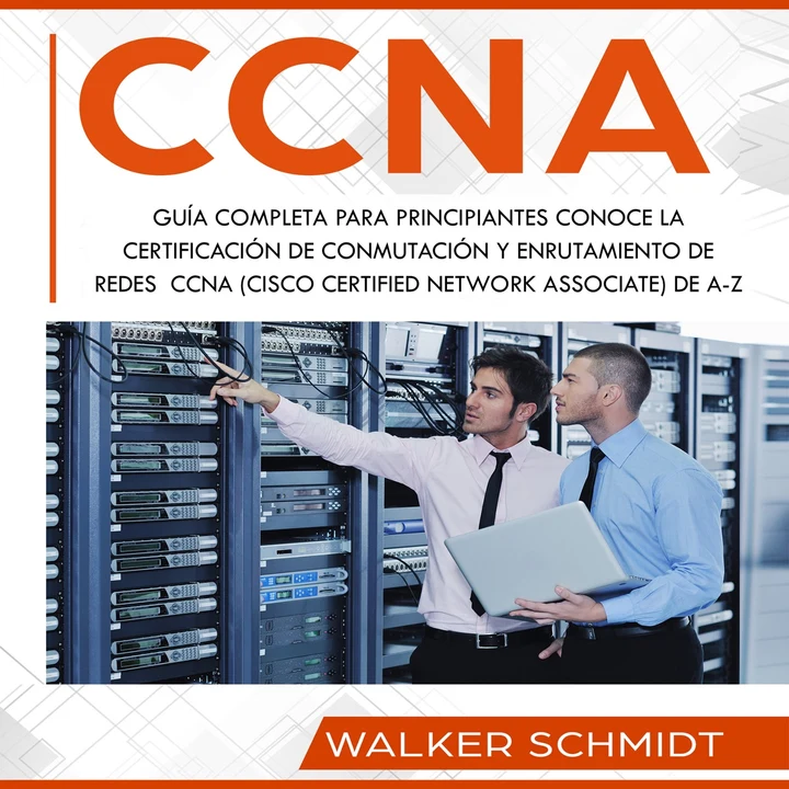 Portada de CCNA: Guía Completa para Principiantes Conoce la Certificación de Conmutación y Enrutamiento de Redes CCNA (Cisco Certified Network Associate) De A-Z, de Walker Schmidt