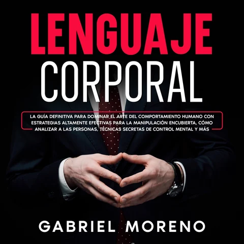 Portada de Lenguaje Corporal: La guía definitiva para dominar el arte del comportamiento humano con estrategias altamente efectivas para la manipulación encubierta, cómo analizar a las personas, técnicas secretas de control mental y más.