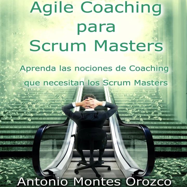 Portada de Agile Coaching para Scrum Masters (Aprenda las Nociones de Coaching Que Necesitan los Scrum Masters), de Antonio Montes Orozco