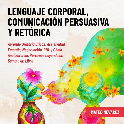 Portada de Lenguaje Corporal, Comunicación Persuasiva y Retórica: Aprende Oratoria Eficaz, Asertividad, Empatía, Negociación, PNL y Cómo Analizar a las Personas Leyéndolas Como a un Libro (Unabridged)