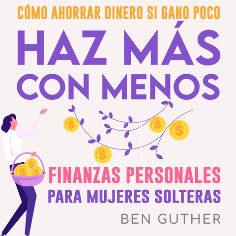 Portada de Finanzas Personales para Mujeres Solteras Cómo Ahorrar Dinero si Gano Poco Haz Más con Menos