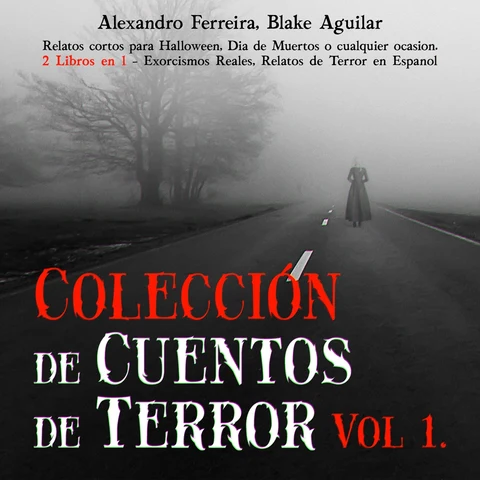 Portada de Colección de Cuentos de Terror Vol 1.: Relatos cortos para Halloween, Día de Muertos o cualquier ocasión. 2 Libros en 1 - Exorcismos Reales, Relatos de Terror en Español
