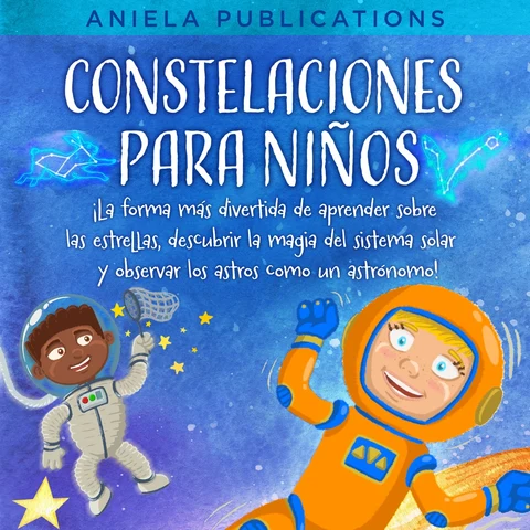 Portada de Constelaciones para niños: ¡La forma más divertida de aprender sobre las estrellas, descubrir la magia del sistema solar y observar los astros como un astrónomo!