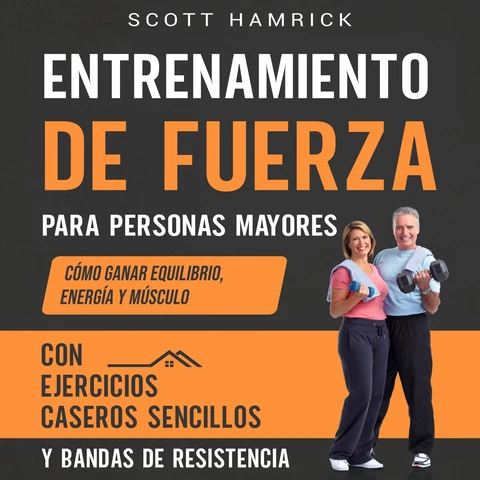 Portada de Entrenamiento de fuerza para personas mayores: Cómo ganar equilibrio, energía y músculo con ejercicios caseros sencillos y bandas de resistencia