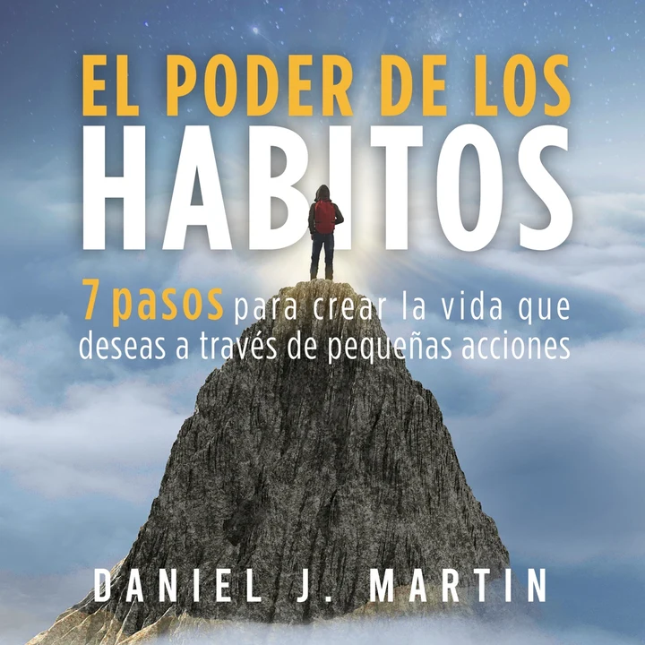 Portada de El poder de los hábitos: 7 pasos para crear la vida que deseas a través de pequeñas acciones, de Daniel J. Martin