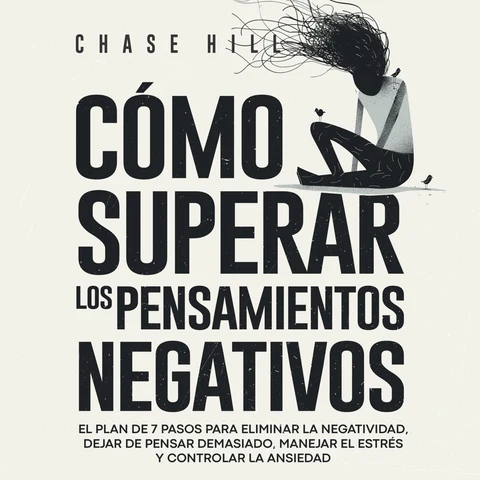 Portada de Cómo superar los pensamientos negativos: El plan de 7 pasos para eliminar la negatividad, dejar de pensar demasiado, manejar el estrés y controlar la ansiedad