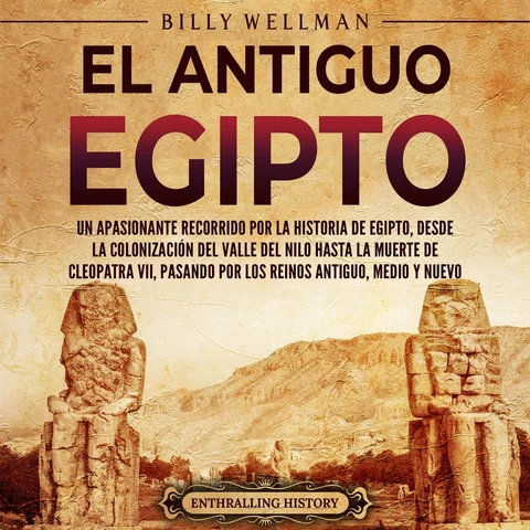 Portada de El antiguo Egipto: Un apasionante recorrido por la historia de Egipto, desde la colonización del valle del Nilo hasta la muerte de Cleopatra VII, pasando por los reinos Antiguo, Medio y Nuevo