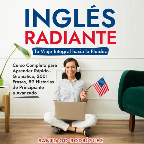 Portada de Inglés Radiante: Tu Viaje Integral hacia la Fluidez: Curso Completo para Aprender Rápido - Gramática, 2001 Frases, 89 Historias de Principiante a Avanzado