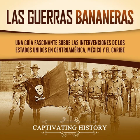 Portada de Las Guerras Bananeras: Una guía fascinante sobre las intervenciones de los Estados Unidos en Centroamérica, México y el Caribe (Historia Militar de los Estados Unidos) (Unabridged)