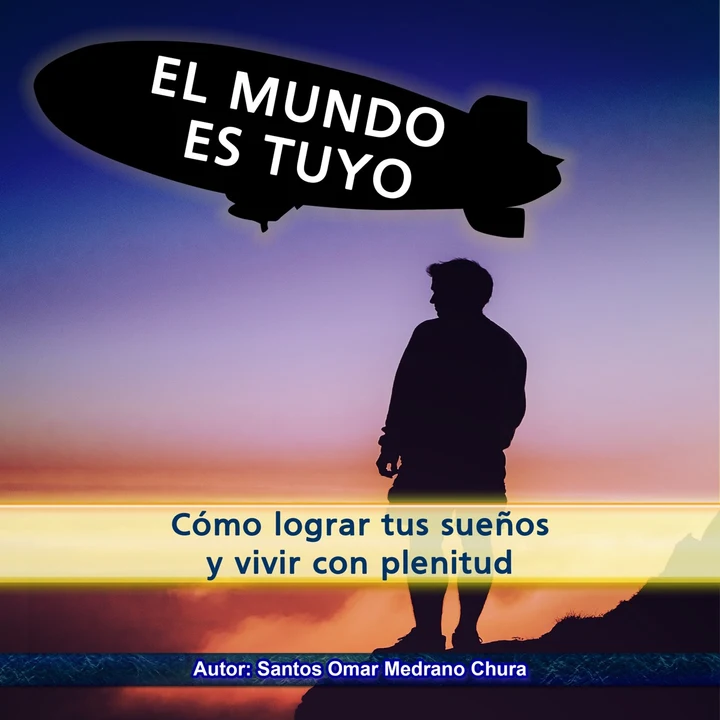 Portada de El mundo es tuyo: Cómo lograr tus sueños y vivir con plenitud, de santos omar medrano chura