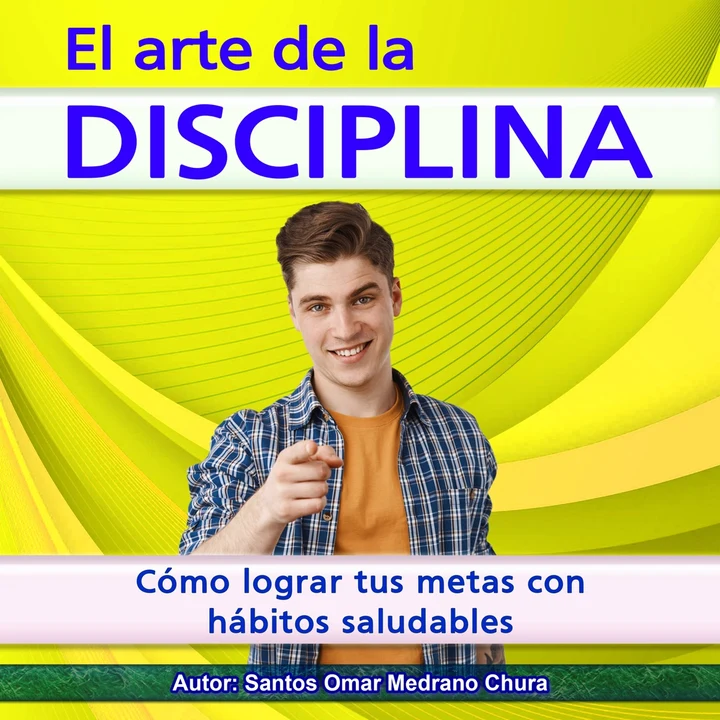 Portada de El arte de la disciplina: Cómo lograr tus metas con hábitos saludables, de santos omar medrano chura