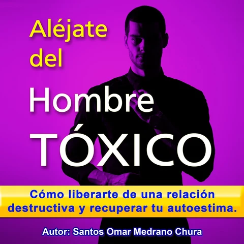 Portada de Aléjate del hombre tóxico: Cómo liberarte de una relación destructiva y recuperar tu autoestima