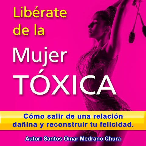 Portada de Libérate de la mujer tóxica: Cómo salir de una relación dañina y reconstruir tu felicidad