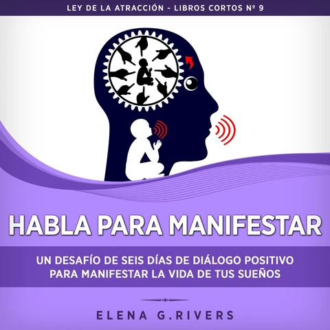 Portada de Habla para manifestar [Speak to Manifest]: Un desafío de seis días de diálogo positivo para manifestar la vida de tus sueños (Ley de la atracción - libros cortos nº 9) (Unabridged)