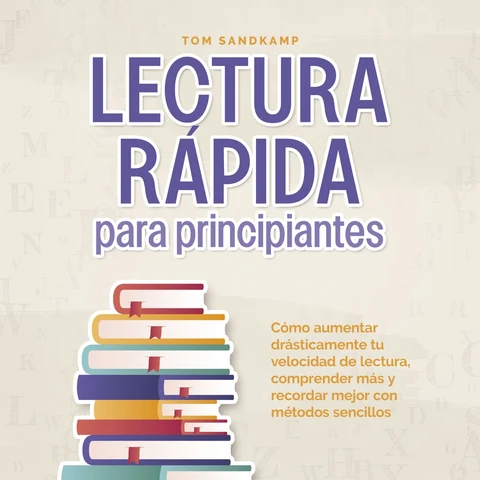 Portada de Lectura rápida para principiantes: Cómo aumentar drásticamente tu velocidad de lectura, comprender más y recordar mejor con métodos sencillos