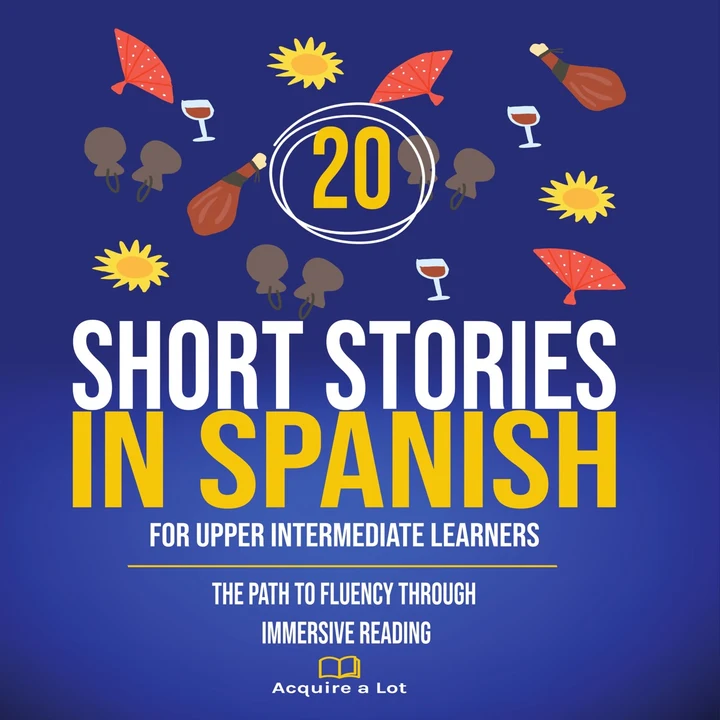 Portada de 20 Short Stories in Spanish For Upper Intermediate Learners: The Path to Fluency Through Immersive Reading, de Acquire a Lot