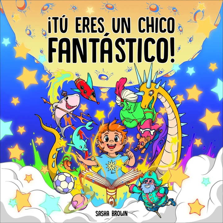 Portada de Tú Eres un Chico Fantástico: Inspiradores cuentos para dormir que enseñan a los niños poderosas moralejas sobre la confianza, autoestima, valor y amistad, de Sasha Brown