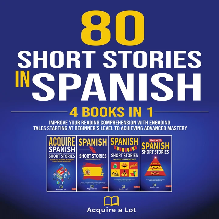 Portada de 80 Short Stories In Spanish - 4 Books in 1: Improve Your Reading Comprehension With Engaging Tales Starting At Beginner's Level To Achieving Advanced Mastery, de Acquire a Lot