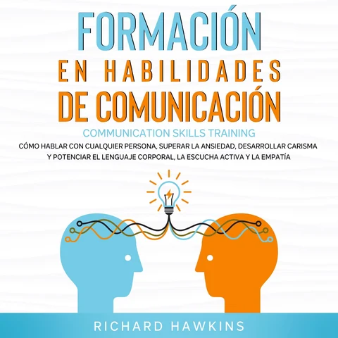 Portada de Formación en habilidades de comunicación [Communication Skills Training]: Cómo hablar con cualquier persona, superar la ansiedad, desarrollar carisma y potenciar el lenguaje corporal, la escucha activa y la empatía