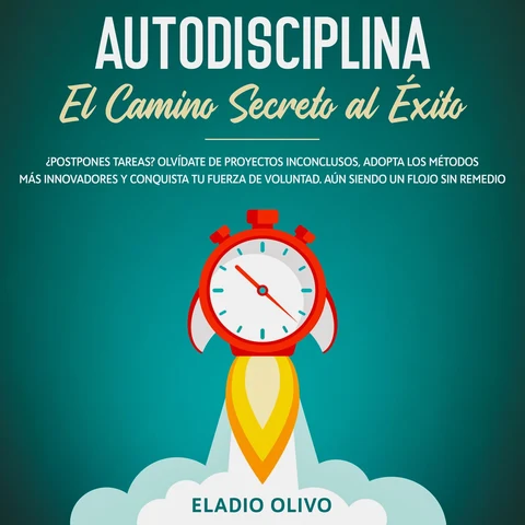 Portada de Autodisciplina: Camino secreto al éxito ¿Postpones tareas? Olvídate de proyectos inconclusos, adopta los métodos más innovadores y conquista tu fuerza de voluntad. Aun siendo un flojo sin remedio