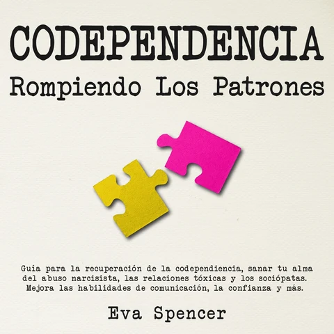 Portada de Codependencia, Rompiendo Los Patrones: Guía para la recuperación de la codependiencia, sanar tu alma del abuso narcisista, las relaciones tóxicas y los sociópatas. Mejora las habilidades de comunicación, la confianza y más.