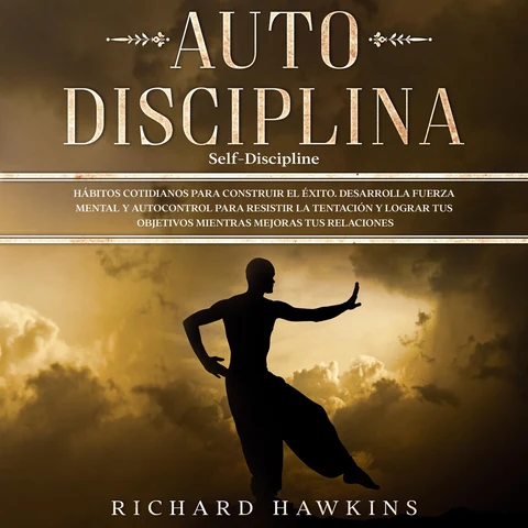 Portada de Autodisciplina [Self-Discipline]: Hábitos cotidianos para construir el éxito. Desarrolla fuerza mental y autocontrol para resistir la tentación y lograr tus objetivos mientras mejoras tus relaciones
