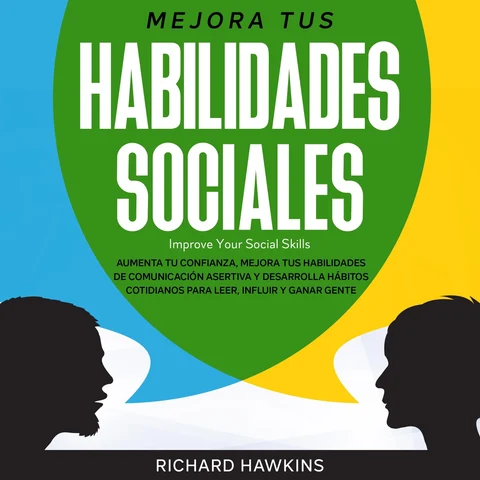 Portada de Mejora tus habilidades sociales [Improve Your Social Skills]: Aumenta tu confianza, mejora tus habilidades de comunicación asertiva y desarrolla hábitos cotidianos para leer, influir y ganar gente